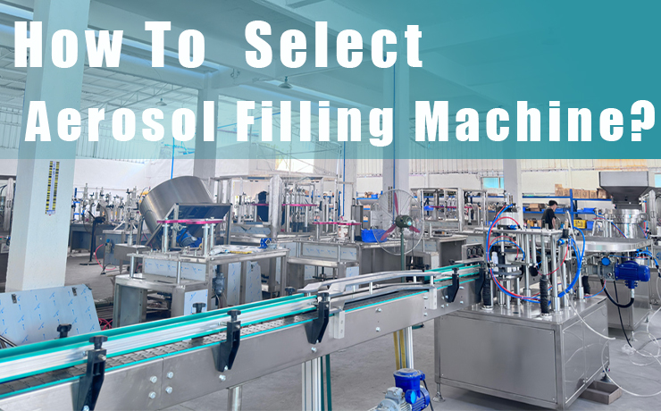 How To Scientifically Select A Cost-Effective aerosol Filling Machine? 